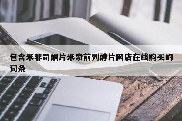 网上买打胎药联系方式微信，包含米非司酮片米索前列醇片网店在线购买的词条