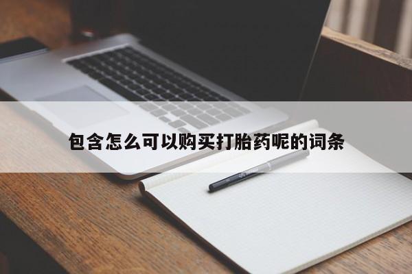 网上买打胎药联系方式微信,包含怎么可以购买打胎药呢的词条