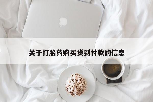 网上买打胎药联系方式微信，关于打胎药购买货到付款的信息