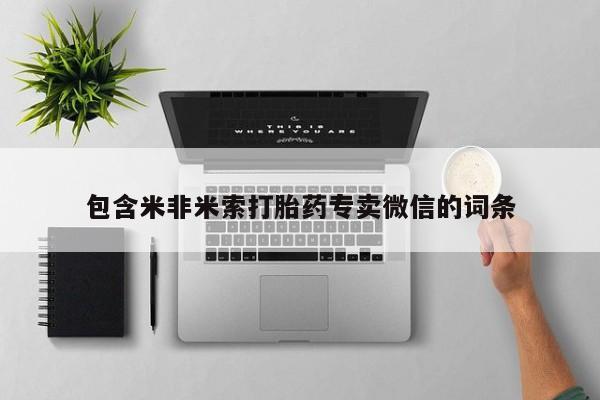 网上买打胎药联系方式微信，包含米非米索打胎药专卖微信的词条