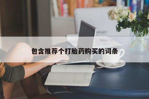 网上买打胎药联系方式微信，包含推荐个打胎药购买的词条