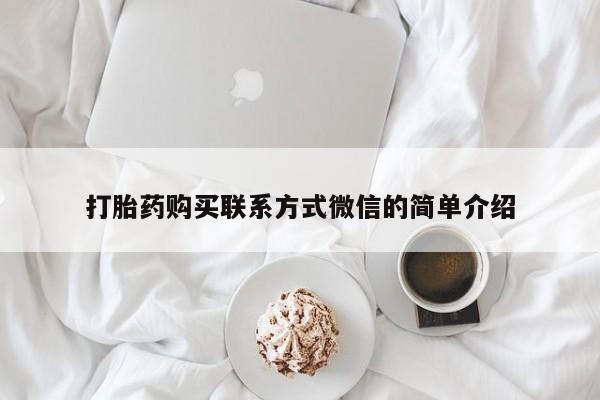网上买打胎药联系方式微信，打胎药购买联系方式微信的简单介绍