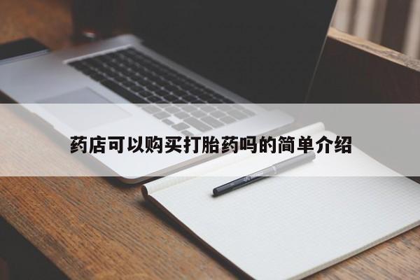 网上买打胎药联系方式微信，药店可以购买打胎药吗的简单介绍