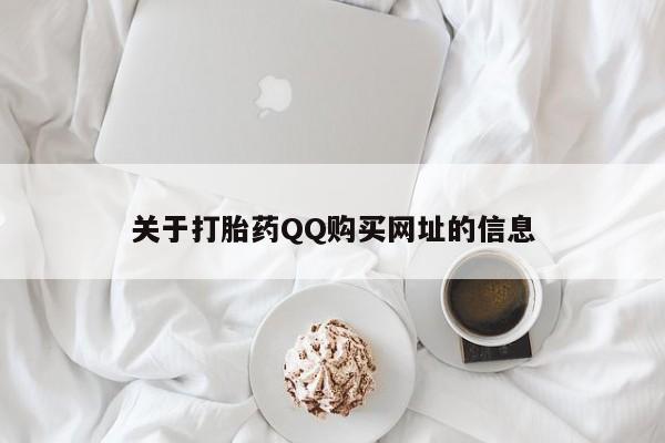 网上买打胎药联系方式微信，关于打胎药QQ购买网址的信息