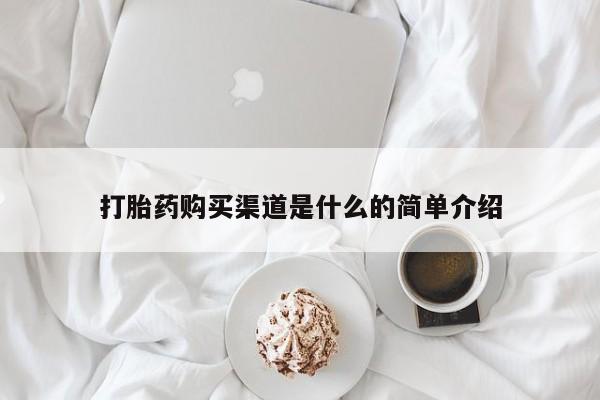 网上买打胎药联系方式微信，打胎药购买渠道是什么的简单介绍